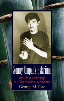 Sonny Umpad's Eskrima: The Life and Teachings of a Filipino Martial Arts Master