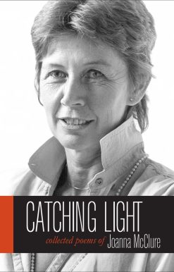 Catching Light: Collected Poems of Joanna McClure