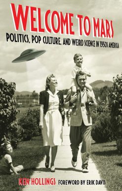 Welcome to Mars: Politics, Pop Culture, and Weird Science in 1950s America