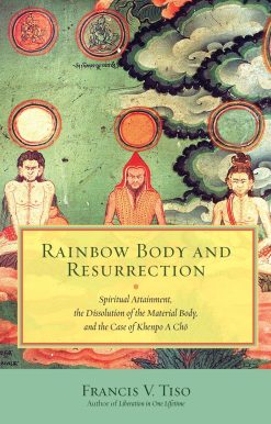 Rainbow Body and Resurrection: Spiritual Attainment, the Dissolution of the Material Body, and the Case of Khenpo A Chö