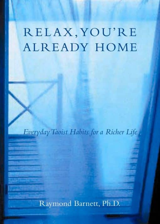 Everyday Taoist Habits for a Richer Life: Relax, You're Already Home