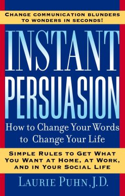 Instant Persuasion: How to Change Your Words to Change Your Life