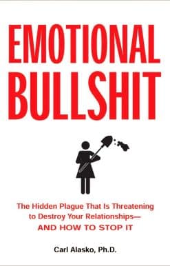 Emotional Bullshit: The Hidden Plague that Is Threatening to Destroy Your Relationships-and How to S top It