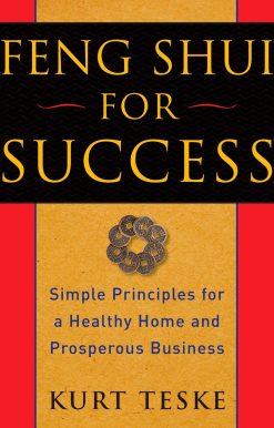 Simple Principles for a Healthy Home and Prosperous Business: Feng Shui for Success
