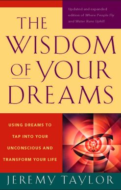 Using Dreams to Tap into Your Unconscious and Transform Your Life: The Wisdom of Your Dreams