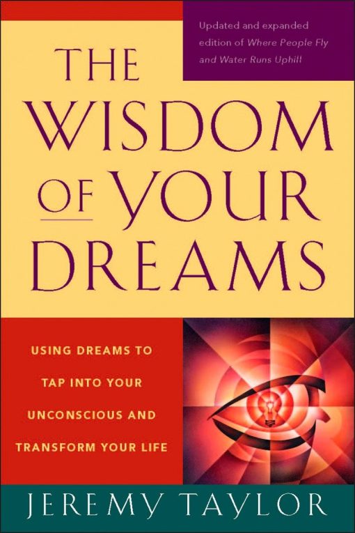 Using Dreams to Tap into Your Unconscious and Transform Your Life: The Wisdom of Your Dreams