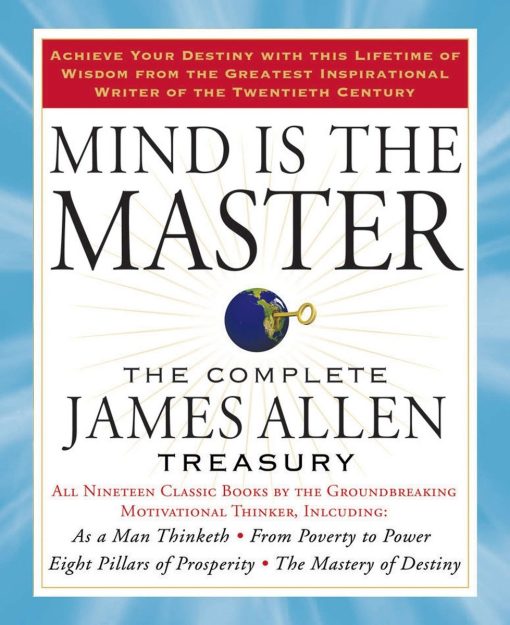 The Complete James Allen Treasury: Mind is the Master