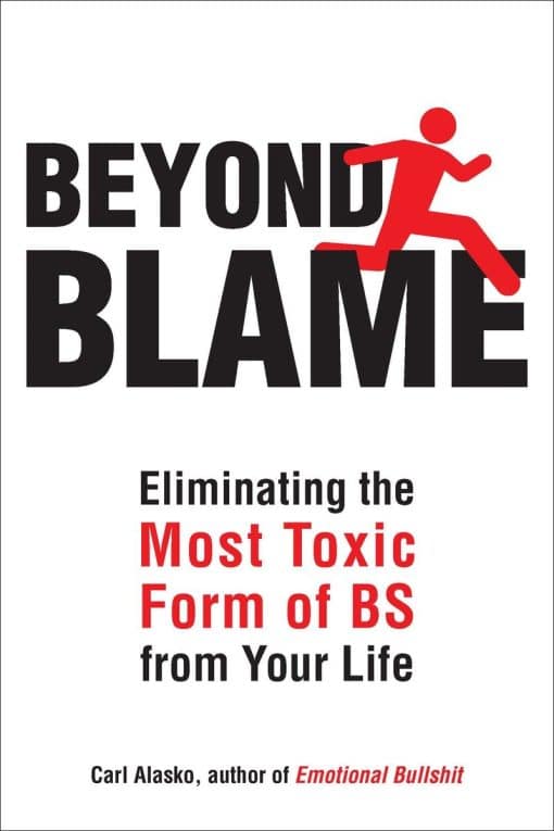 Freeing Yourself from the Most Toxic Form of Emotional Bullsh*t: Beyond Blame