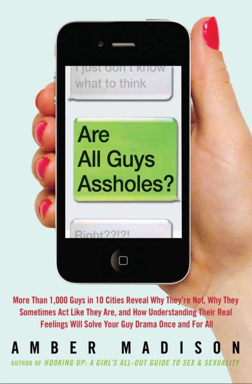 Are All Guys Assholes?: More Than 1,000 Guys in 10 Cities Reveal Why They're Not, Why They Sometimes Act  Like They Are, and How Understanding Their Real Feelings Will Solve Your Guy D