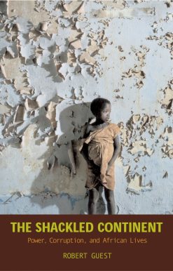 The Shackled Continent: Power, Corruption, and African Lives
