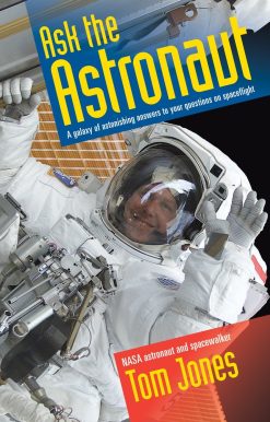 Ask the Astronaut: A Galaxy of Astonishing Answers to Your Questions on Spaceflight
