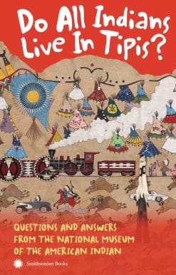 Do All Indians Live in Tipis? Second Edition: Questions and Answers from the National Museum of the American Indian