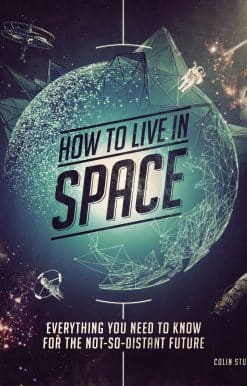 Everything You Need to Know for the Not-So-Distant Future: How to Live in Space