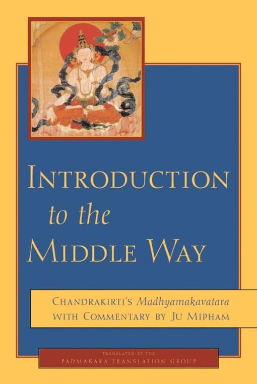 Introduction to the Middle Way: Chandrakirti's Madhyamakavatara with Commentary by Ju Mipham