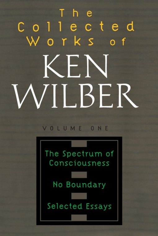 The Spectrum of Consciousness, No Boundary, Selected Essays: The Collected Works of Ken Wilber: Volume One