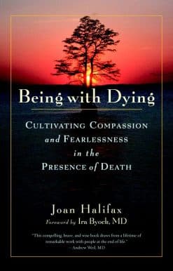 Being with Dying: Cultivating Compassion and Fearlessness in the Presence of Death