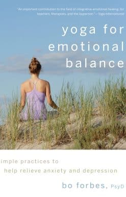Yoga for Emotional Balance: Simple Practices to Help Relieve Anxiety and Depression