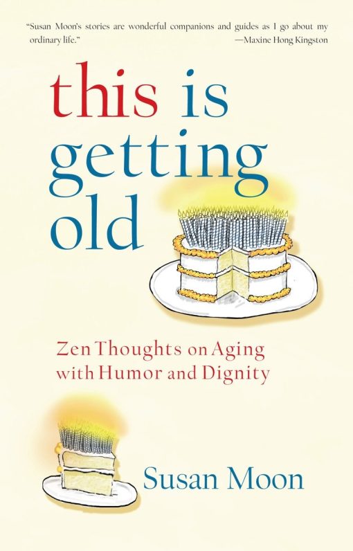 Zen Thoughts on Aging with Humor and Dignity: This Is Getting Old