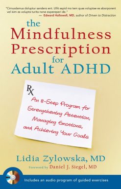 An 8-Step Program for Strengthening Attention, Managing Emotions, and Achieving Your Goals: The Mindfulness Prescription for Adult ADHD