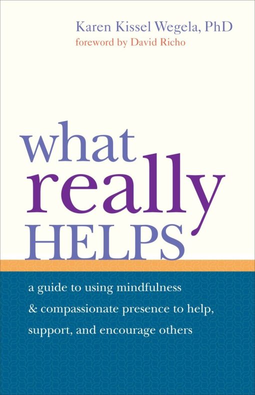 Using Mindfulness and Compassionate Presence to Help, Support, and Encourage Others: What Really Helps