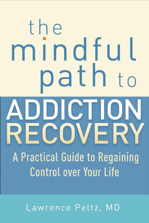 The Mindful Path to Addiction Recovery: A Practical Guide to Regaining Control over Your Life