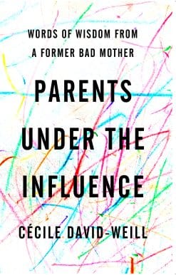 Words of Wisdom from a Former Bad Mother: Parents Under the Influence
