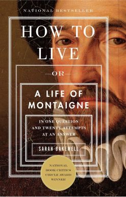 How to Live: Or A Life of Montaigne in One Question and Twenty Attempts at an Answer