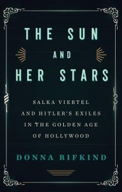The Sun and Her Stars: Salka Viertel and Hitler's Exiles in the Golden Age of Hollywood