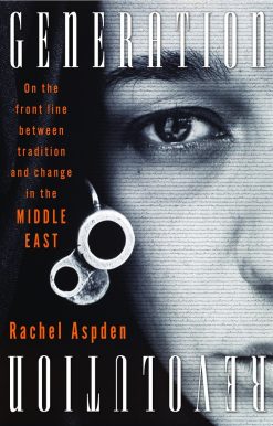 Generation Revolution: On the Front Line Between Tradition and Change in the Middle East