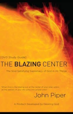The Blazing Center Study Guide: The Soul-Satisfying Supremacy of God in All Things
