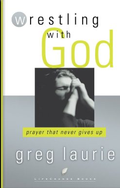 Wrestling with God: Prayer That Never Gives Up