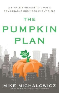 A Simple Strategy to Grow a Remarkable Business in Any Field: The Pumpkin Plan