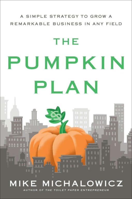 A Simple Strategy to Grow a Remarkable Business in Any Field: The Pumpkin Plan