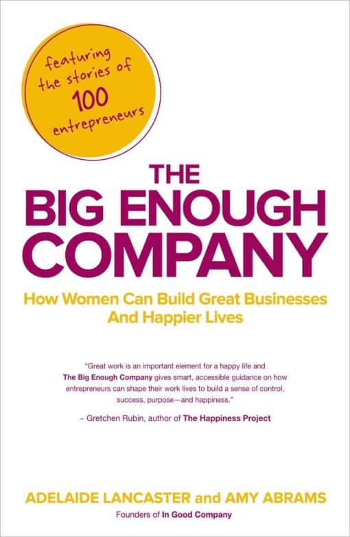 How Women Can Build Great Businesses and Happier Lives: The Big Enough Company