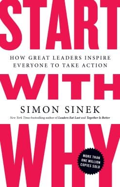 Start with Why: How Great Leaders Inspire Everyone to Take Action