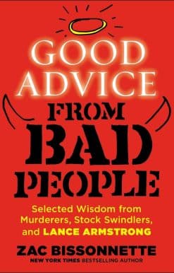 Good Advice from Bad People: Selected Wisdom from Murderers, Stock Swindlers, and Lance Armstrong
