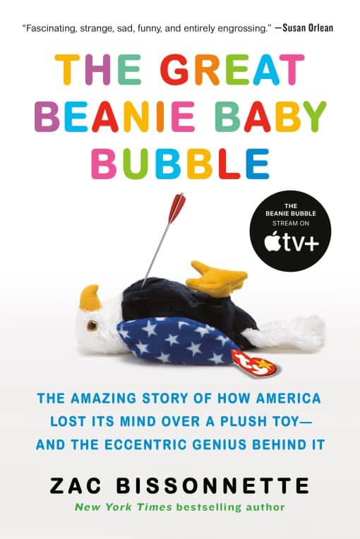 The Amazing Story of How America Lost Its Mind Over a Plush Toy--and the Eccentric Genius Behind It: The Great Beanie Baby Bubble