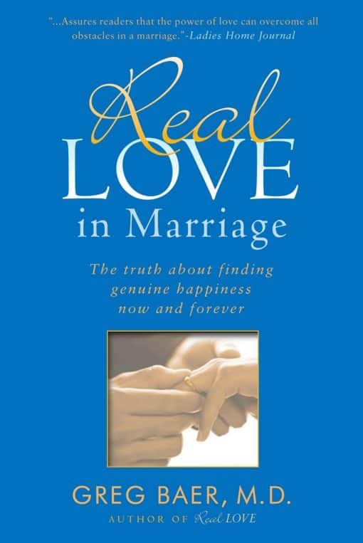 The Truth About Finding Genuine Happiness Now and Forever: Real Love in Marriage