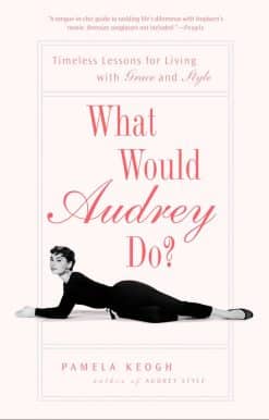 What Would Audrey Do?: Timeless Lessons for Living with Grace and Style
