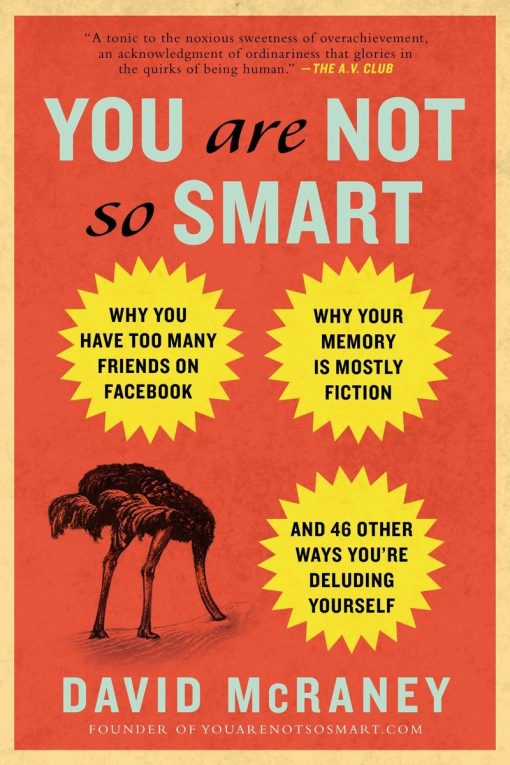 Why You Have Too Many Friends on Facebook, Why Your Memory Is Mostly Fiction, an d 46 Other Ways You're Deluding Yourself: You Are Not So Smart