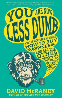 How to Conquer Mob Mentality, How to Buy Happiness, and All the Other Ways to Ou tsmart Yourself: You Are Now Less Dumb