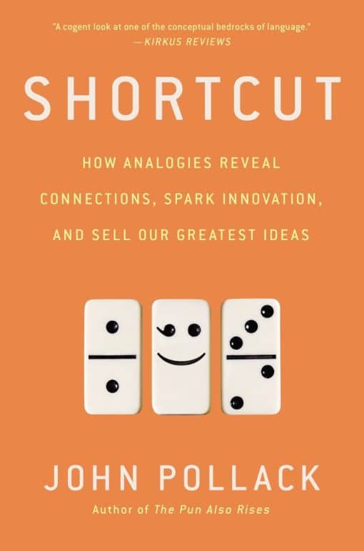 How Analogies Reveal Connections, Spark Innovation, and Sell Our Greatest Ideas: Shortcut