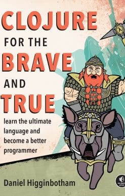 Clojure for the Brave and True: Learn the Ultimate Language and Become a Better Programmer