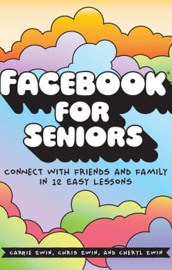 Facebook for Seniors: Connect with Friends and Family in 12 Easy Lessons