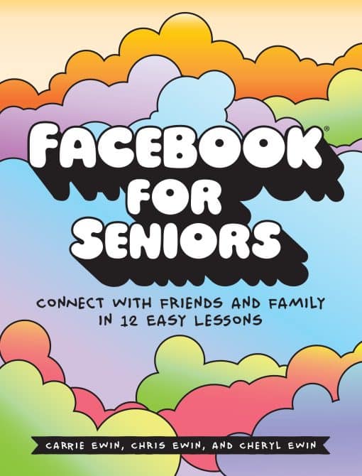 Facebook for Seniors: Connect with Friends and Family in 12 Easy Lessons