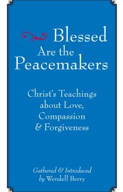 Blessed Are the Peacemakers: Christ's Teachings About Love, Compassion and Forgiveness