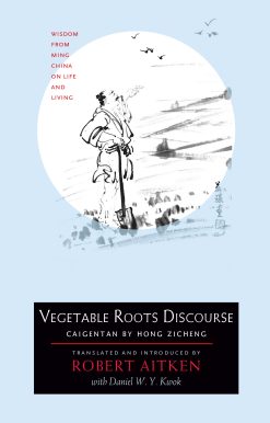 Vegetable Roots Discourse: Wisdom from Ming China on Life and Living