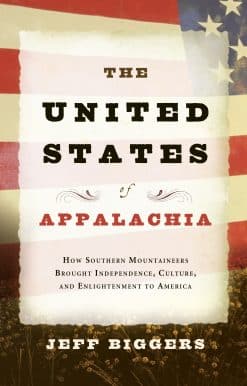 The United States of Appalachia: How Southern Mountaineers Brought Independence, Culture, and Enlightenment to America