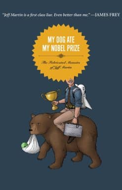 The Fabricated Memoirs of Jeff Martin: My Dog Ate My Nobel Prize