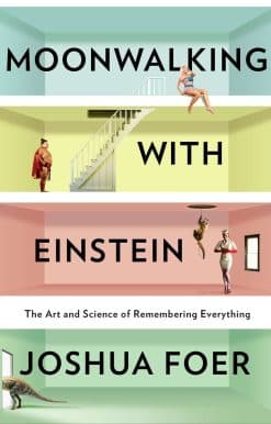 The Art and Science of Remembering Everything: Moonwalking with Einstein